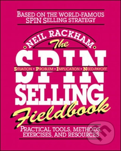 The SPIN Selling Fieldbook: Practical Tools, Methods, Exercises and Resources - kniha z kategorie Biznis a manažment