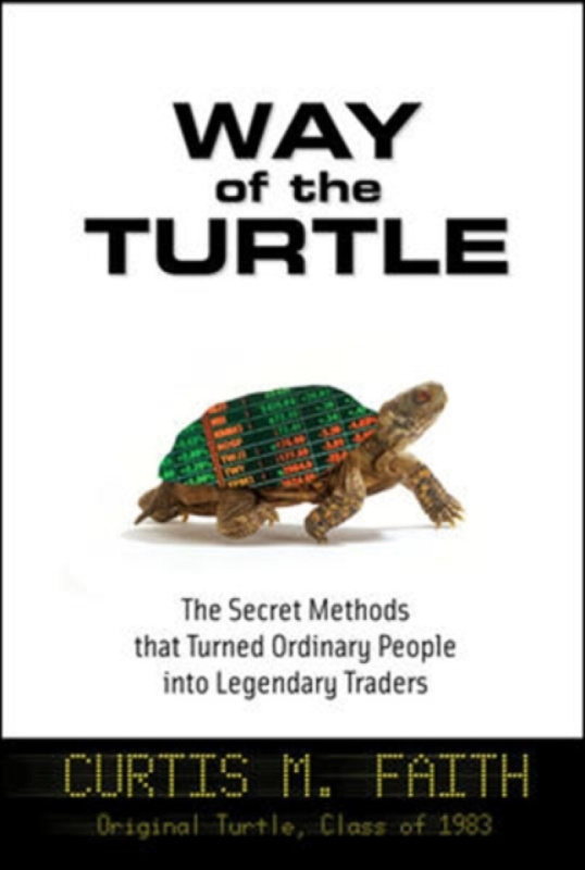 Way of the Turtle: The Secret Methods that Turned Ordinary People into Legendary Traders - Curtis Faith