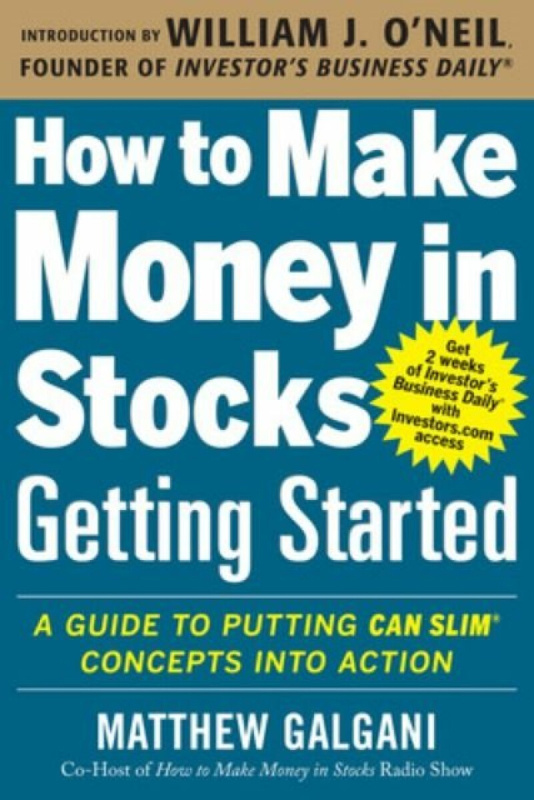 How to Make Money in Stocks Getting Started: A Guide to Putting CAN SLIM Concepts into Action - Matthew Galgani