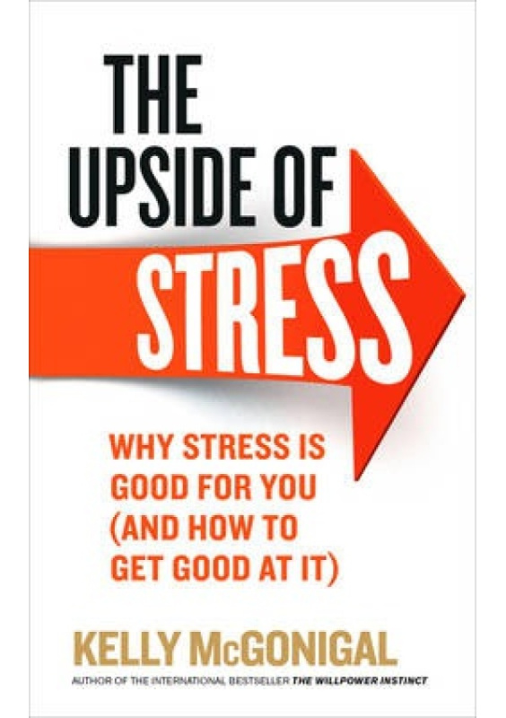 Upside of Stress, Why stress is good for you (and how to get good at it) Ebury Publishing