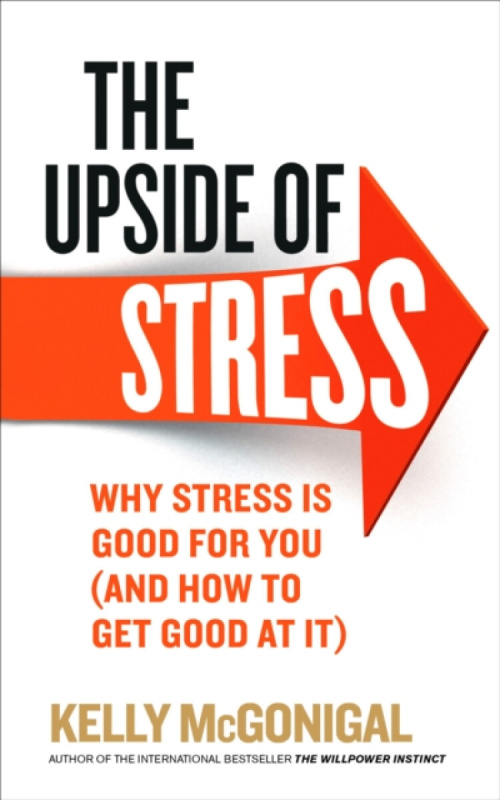 Upside of Stress, Why stress is good for you (and how to get good at it) Ebury Publishing