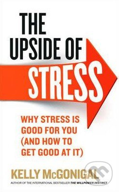 Upside of Stress, Why stress is good for you (and how to get good at it) Ebury Publishing