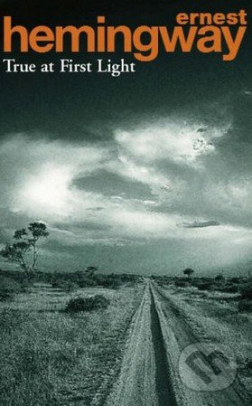 True at First Light - Ernest Hemingway - kniha z kategorie Společenská beletrie