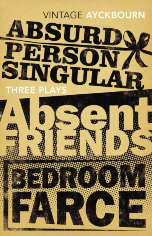 Three Plays - Absurd Person Singular, Absent Friends, Bedroom Farce - Alan Ayckbourn