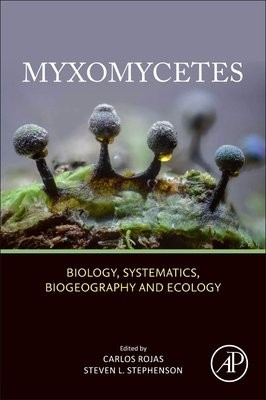 Myxomycetes, Biology, Systematics, Biogeography and Ecology Elsevier Science Publishing Co Inc