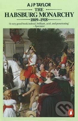 The Habsburg Monarchy 1809-1918 (A History of the Austrian Empire and Austria-Hungary) - kniha z kategorie Historie