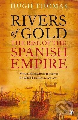 Rivers of Gold: The Rise of the Spanish Empire - Hugh Thomas
