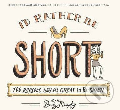 I'd Rather Be Short (100 Reasons Why It's Great to Be Small) - kniha z kategorie Beletrie