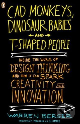 CAD Monkeys, Dinosaur Babies and T-Shaped People (Inside the World of Design Thinking and How It Can Spark Creativity and Innovation) - kniha z…