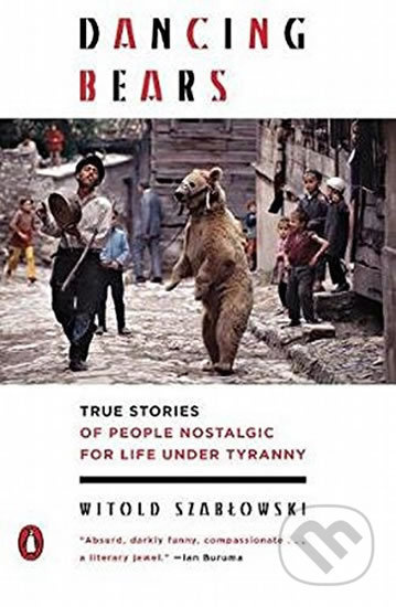 Dancing Bears (True Stories of People Nostalgic for Life Under Tyranny) - kniha z kategorie Byznys a management