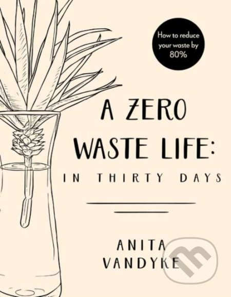 A Zero Waste Life (In Thirty Days) - Anita Vandyke - kniha z kategorie Přírodní vědy a technika