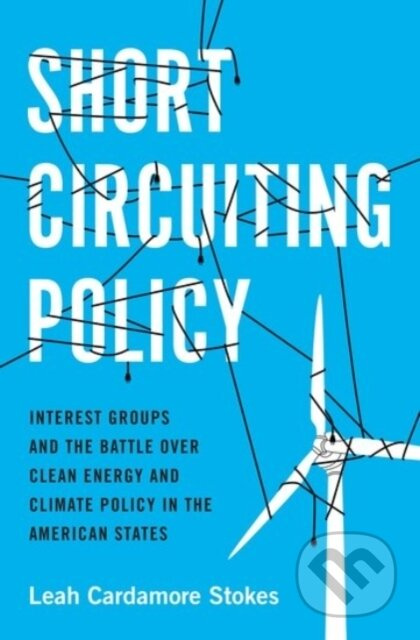 Short Circuiting Policy (Interest Groups and the Battle Over Clean Energy and Climate Policy in the American States) - kniha z kategorie Humanitní a…