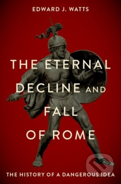 The Eternal Decline and Fall of Rome (The History of a Dangerous Idea) - kniha z kategorie Humanitní a společenské vědy