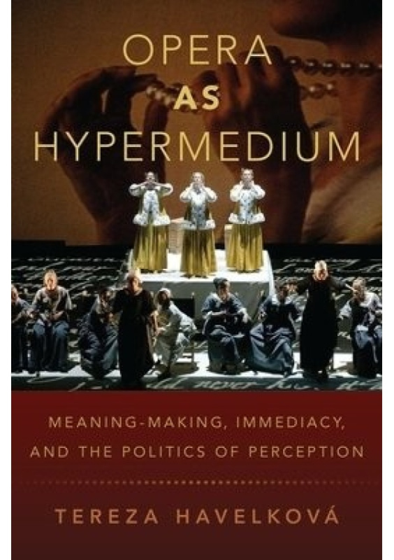 Opera as Hypermedium, Meaning-Making, Immediacy, and the Politics of Perception Oxford University Press Inc