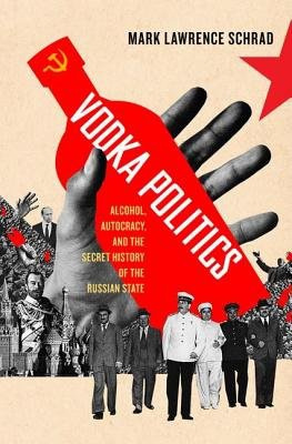 Vodka Politics, Alcohol, Autocracy, and the Secret History of the Russian State Oxford University Press Inc