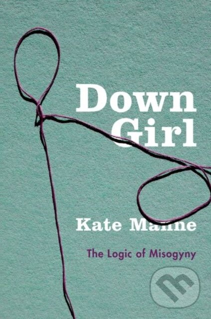 Down Girl (The Logic of Misogyny) - Kate Manne - kniha z kategorie Humanitné a spoločenské vedy