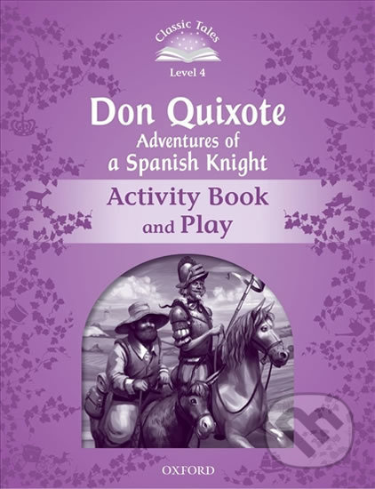 Classic Tales Second Edition Level 4 Don Quixote Adventures of a Spanish Knight Activity Book + Play Oxford University Press