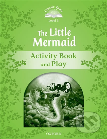 CLASSIC TALES Second Edition Level 3 The Little Mermaid Activity Book and Play Oxford University Press