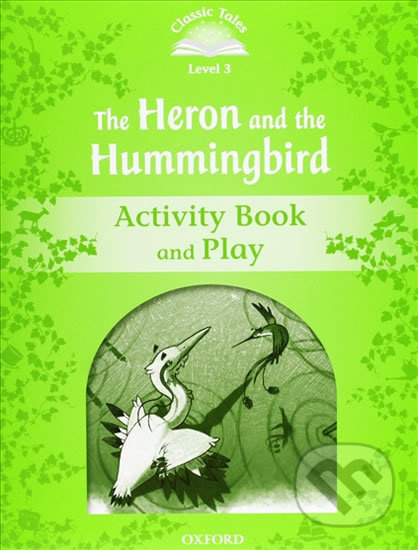 Classic Tales Second Edition Level 3 The Heron and the Hummingbird Activity Book and Play Oxford University Press