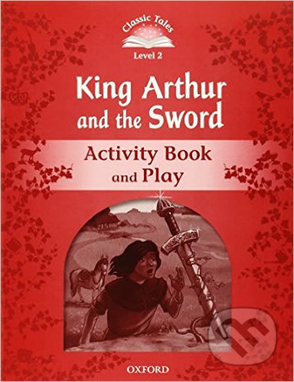 Classic Tales Second Edition Level 2 King Arthur and the Sword Activity Book and Play Oxford University Press