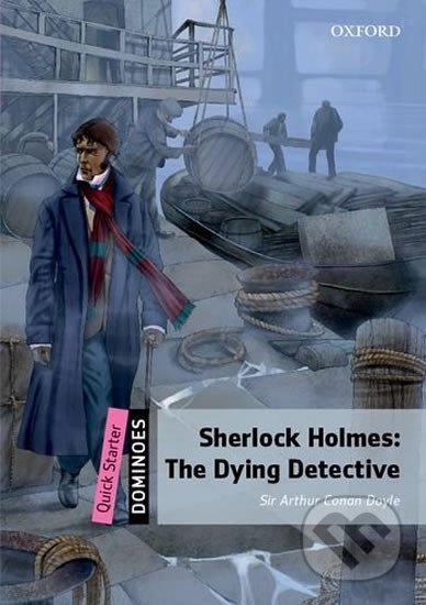 Dominoes Quick Starter Second Edition - Sherlock Holmes: The Dying Detective Oxford University Press