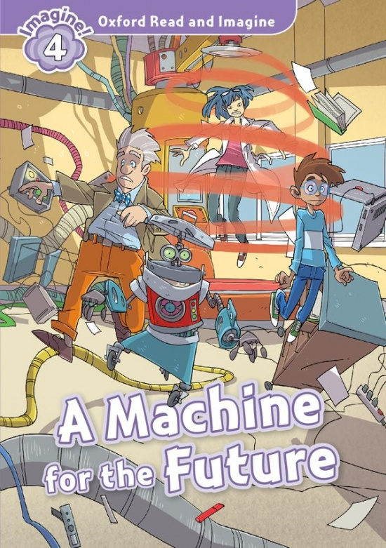 Oxford Read and Imagine 4 A Machine for the Future Oxford University Press