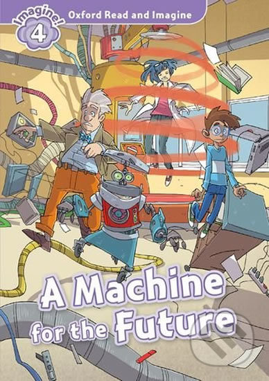 Oxford Read and Imagine 4 A Machine for the Future Oxford University Press