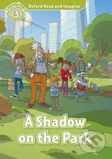 Oxford Read and Imagine 3 A Shadow on the Park Oxford University Press