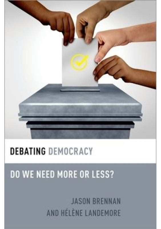 Debating Democracy, Do We Need More or Less? Oxford University Press Inc