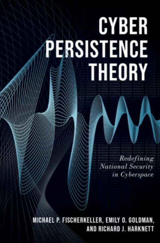 Cyber Persistence Theory, Redefining National Security in Cyberspace Oxford University Press Inc