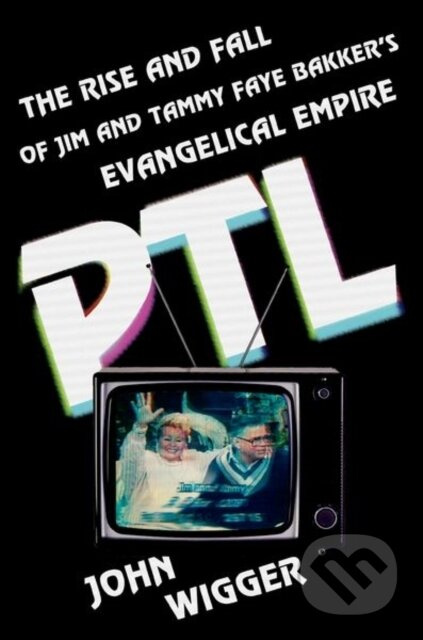PTL (The Rise and Fall of Jim and Tammy Faye Bakker's Evangelical Empire) - kniha z kategorie Filozofie