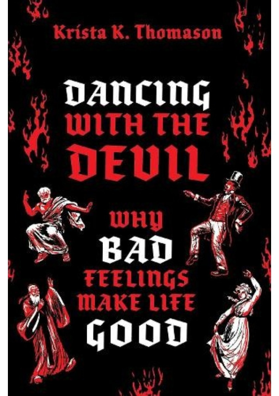Dancing with the Devil, Why Bad Feelings Make Life Good Oxford University Press Inc
