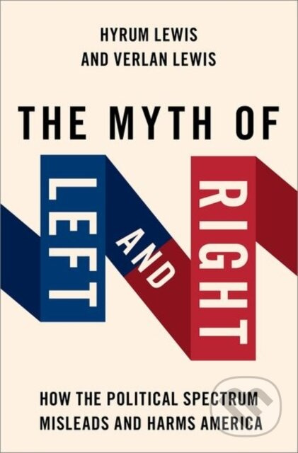 The Myth of Left and Right (How the Political Spectrum Misleads and Harms America) - kniha z kategorie Odborné a naučné