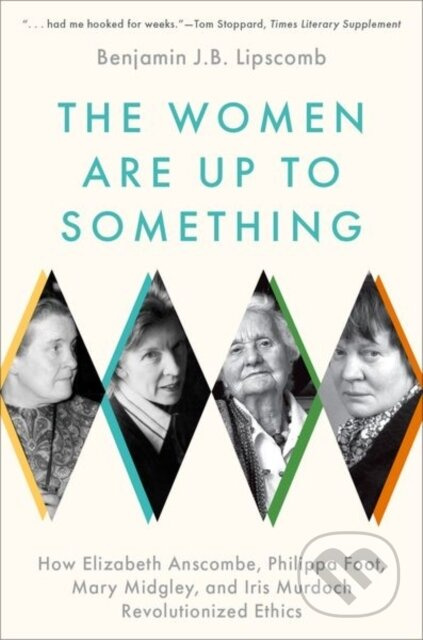 The Women Are Up to Something (How Elizabeth Anscombe, Philippa Foot, Mary Midgley, and Iris Murdoch Revolutionized Ethics) - kniha z kategorie…
