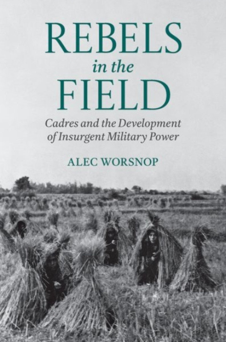 Oxford University Press Inc Rebels in the Field - Worsnop, Alec (Assistant Professor, School of Public Policy, Assistant Professor, School of Public Policy, University of Maryland)