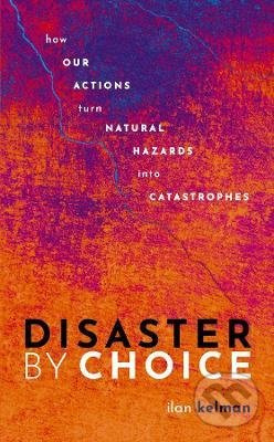 Disaster by Choice (How our actions turn natural hazards into catastrophes) - kniha z kategorie Humanitní a společenské vědy