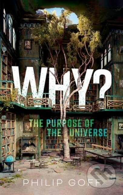 Why? The Purpose of the Universe Oxford University Press