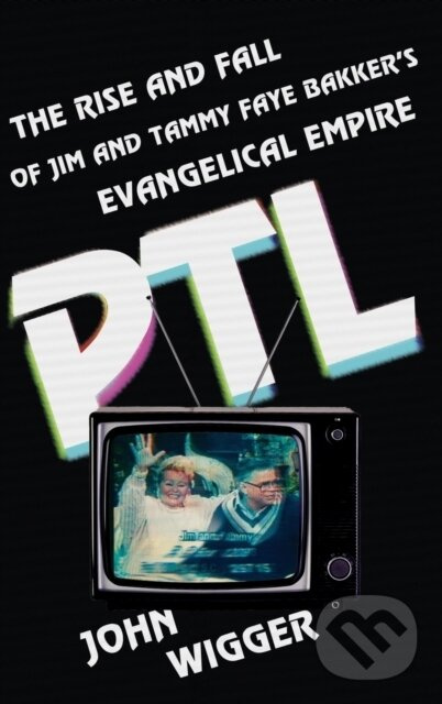 PTL (The Rise and Fall of Jim and Tammy Faye Bakker's Evangelical Empire) - kniha z kategorie Kresťanstvo