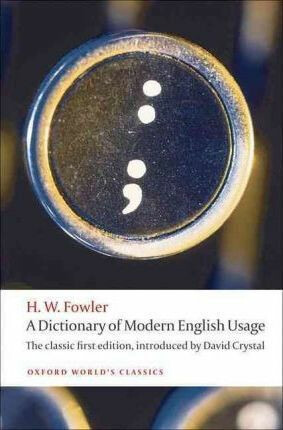 A DICTIONARY OF MODERN ENGLISH USAGE: The Classic First Edition (Oxford World´s Classics New Ed.) Oxford University Press