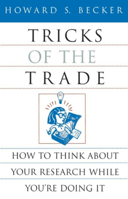 Tricks of the Trade – How to Think about Your Research While You`re Doing It - Howard S. Becker