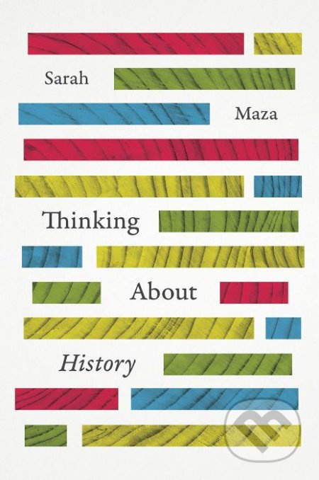 Thinking About History - Sarah Maza - kniha z kategorie Historie