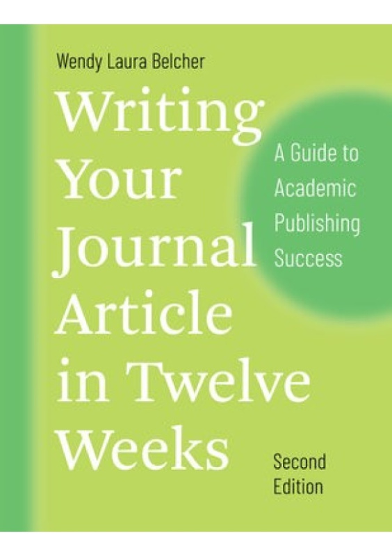 Writing Your Journal Article in Twelve Weeks, Second Edition, A Guide to Academic Publishing Success The University of Chicago Press