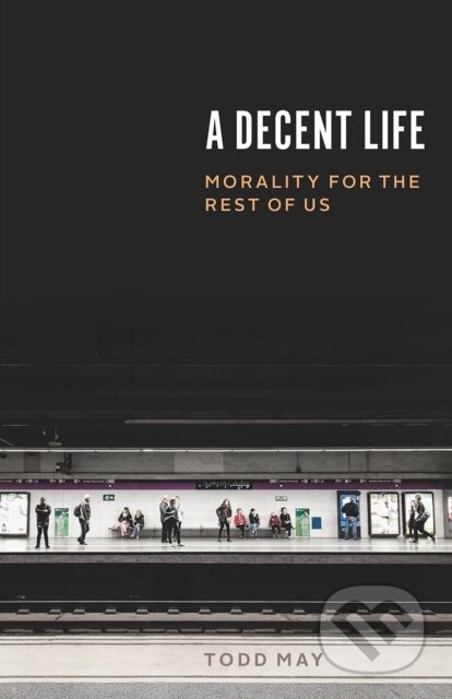 A Decent Life (Morality for the Rest of Us) - Todd May - kniha z kategorie Filozofie