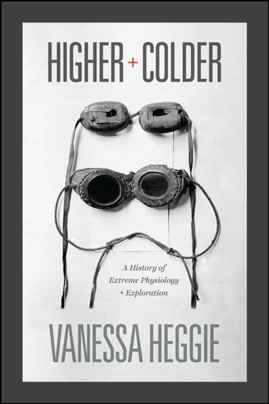 Higher and Colder â€“ A History of Extreme Physiology and Exploration - Vanessa Heggie