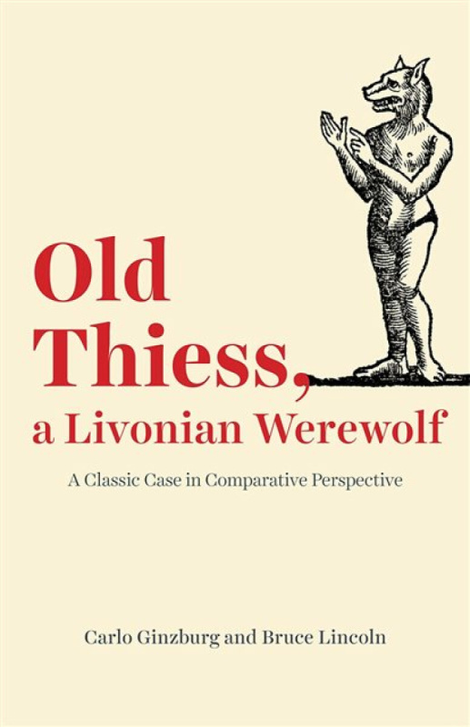 Old Thiess, a Livonian Werewolf â€“ A Classic Case in Comparative Perspective - Carlo Ginzburg, Bruce Lincoln