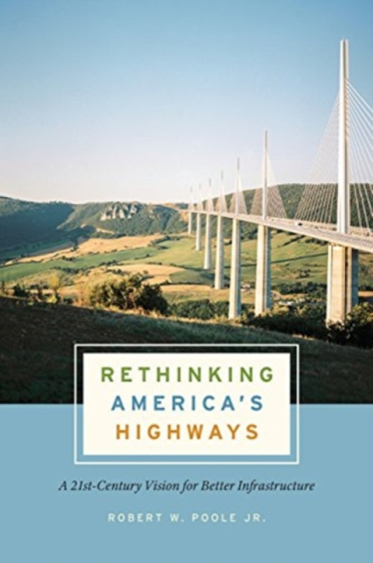 Rethinking America`s Highways â€“ A 21stâ€“Century Vision for Better Infrastructure - Robert W. Poole Jr.