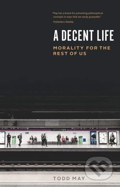 A Decent Life (Morality for the Rest of Us) - Todd May - kniha z kategorie Filozofie