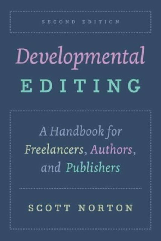 Developmental Editing, Second Edition â€“ A Handbook for Freelancers, Authors, and Publishers - Scott Norton