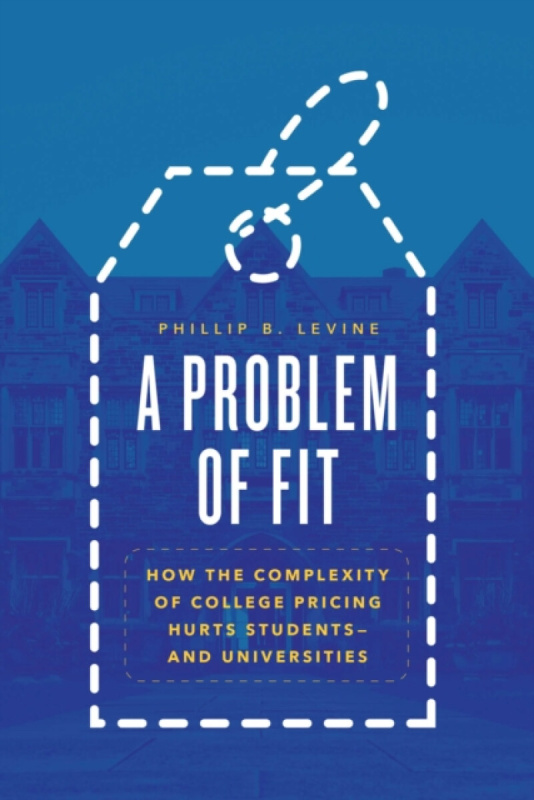 A Problem of Fit â€“ How the Complexity of College Pricing Hurts Students and Universities - Phillip B. Levine
