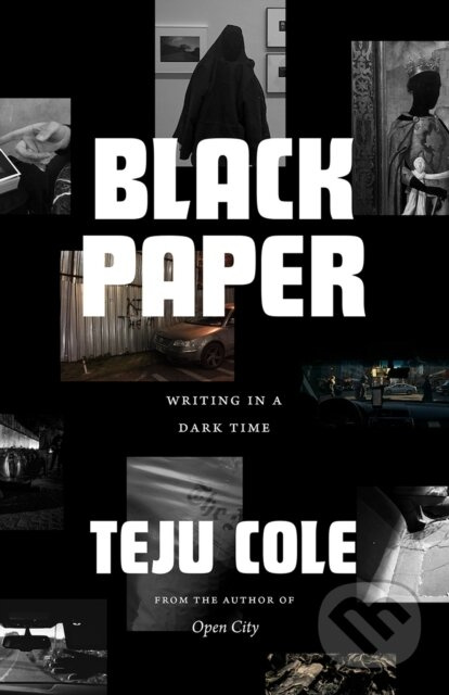 Black Paper (Writing in a Dark Time) - Teju Cole - kniha z kategorie Humanitní a společenské vědy